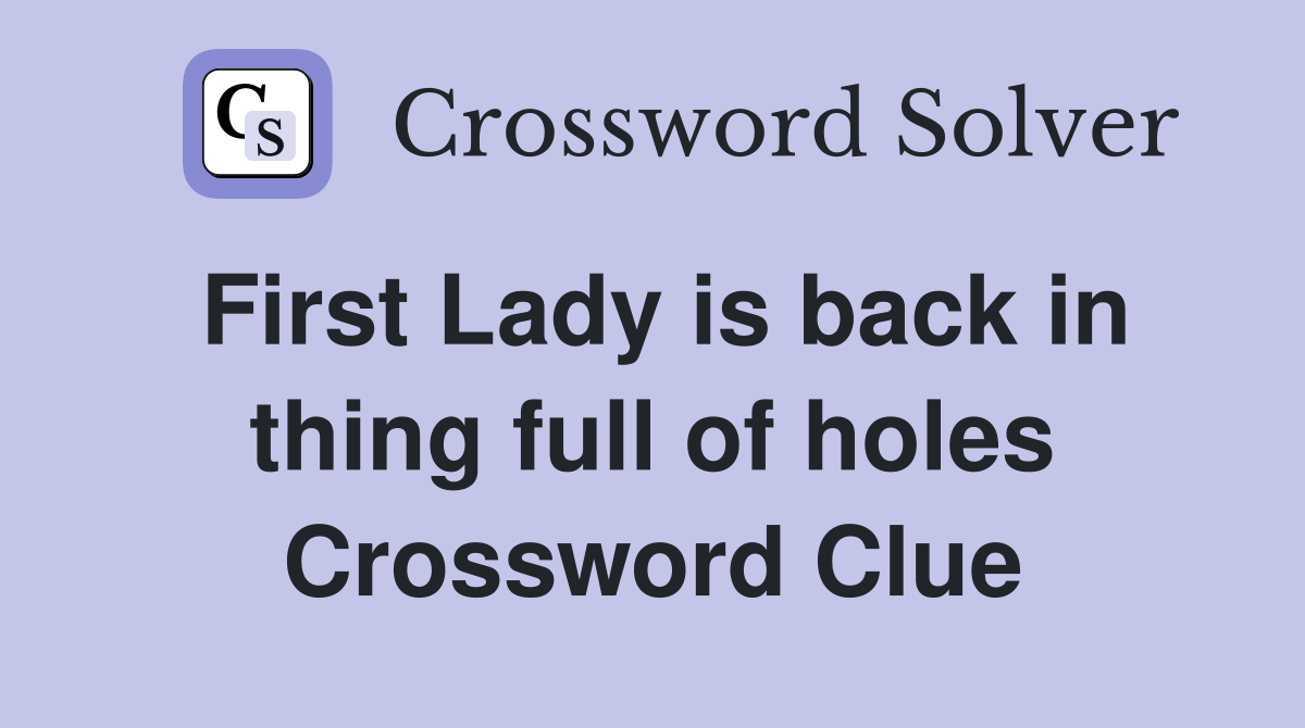 First Lady is back in thing full of holes Crossword Clue Answers